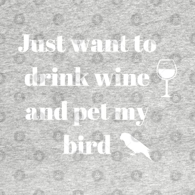 just want to drink wine and pet my bird quote white by Oranjade0122